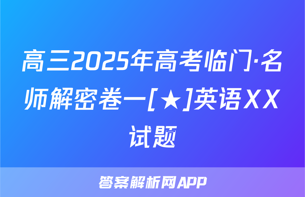 高三2025年高考临门·名师解密卷一[★]英语XX试题