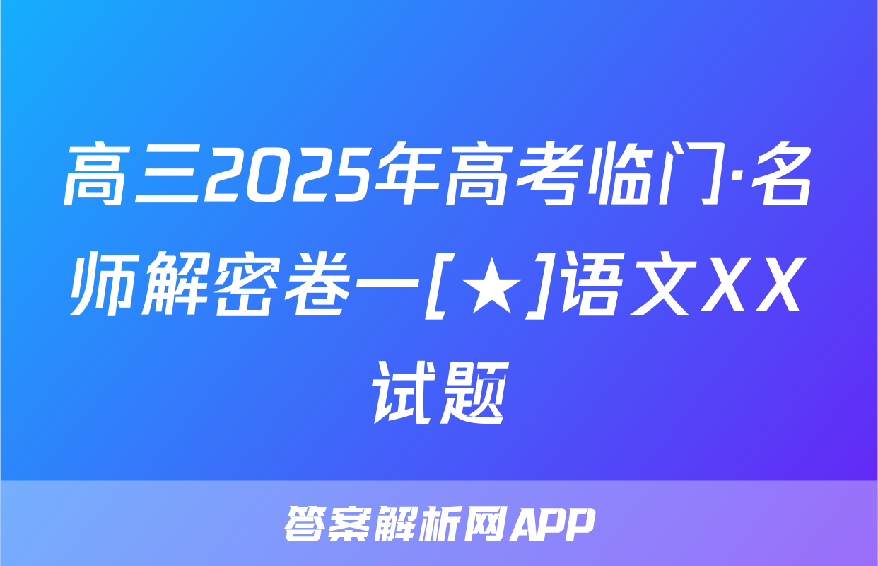 高三2025年高考临门·名师解密卷一[★]语文XX试题