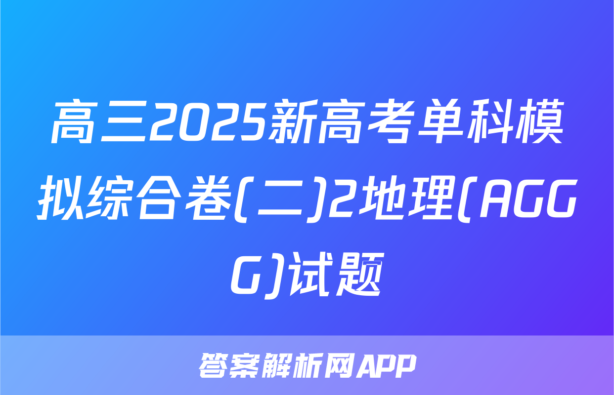高三2025新高考单科模拟综合卷(二)2地理(AGGG)试题