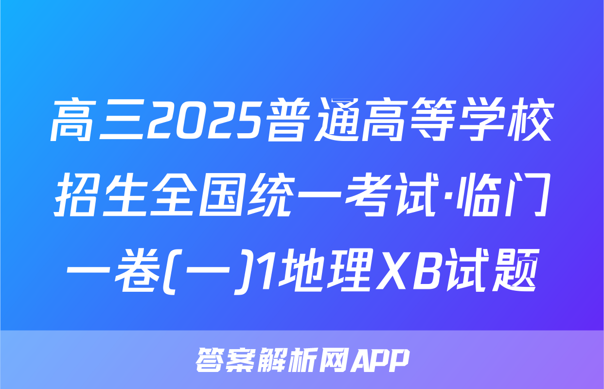 高三2025普通高等学校招生全国统一考试·临门一卷(一)1地理XB试题