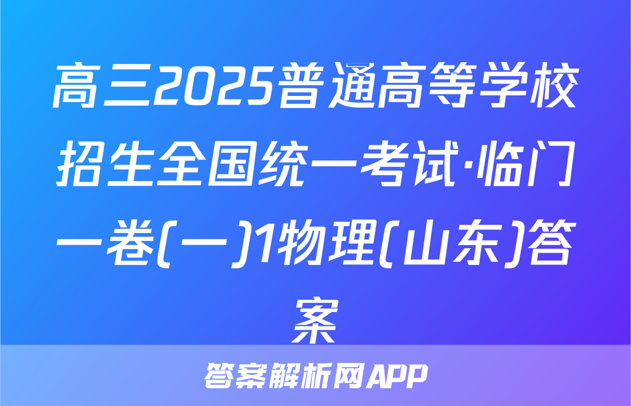 高三2025普通高等学校招生全国统一考试·临门一卷(一)1物理(山东)答案