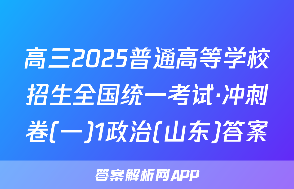 高三2025普通高等学校招生全国统一考试·冲刺卷(一)1政治(山东)答案