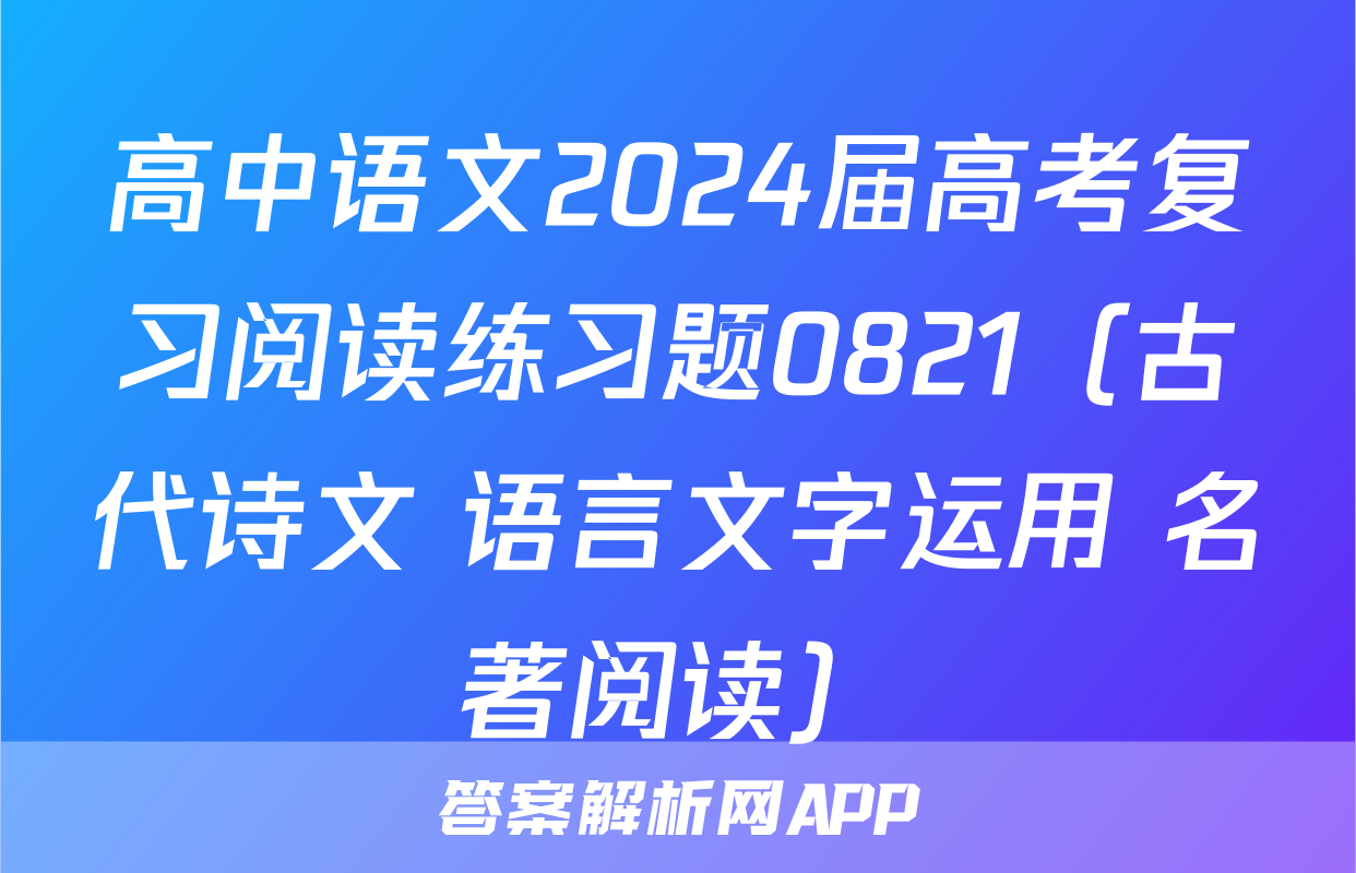 高中语文2024届高考复习阅读练习题0821（古代诗文+语言文字运用+名著阅读）