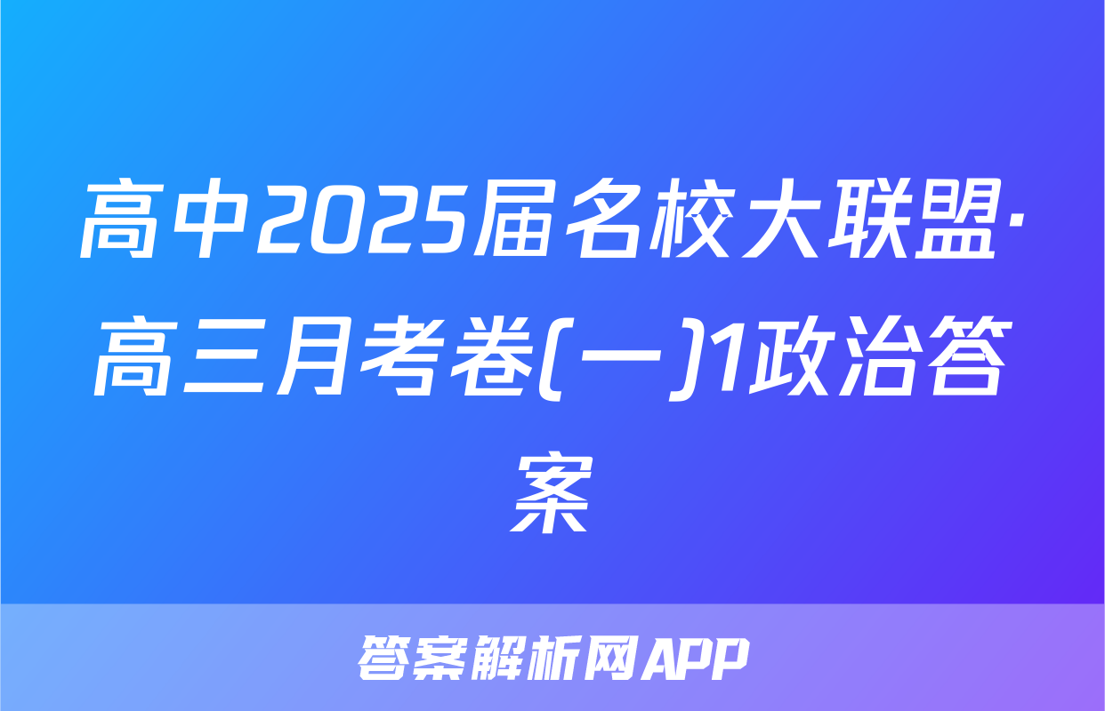 高中2025届名校大联盟·高三月考卷(一)1政治答案