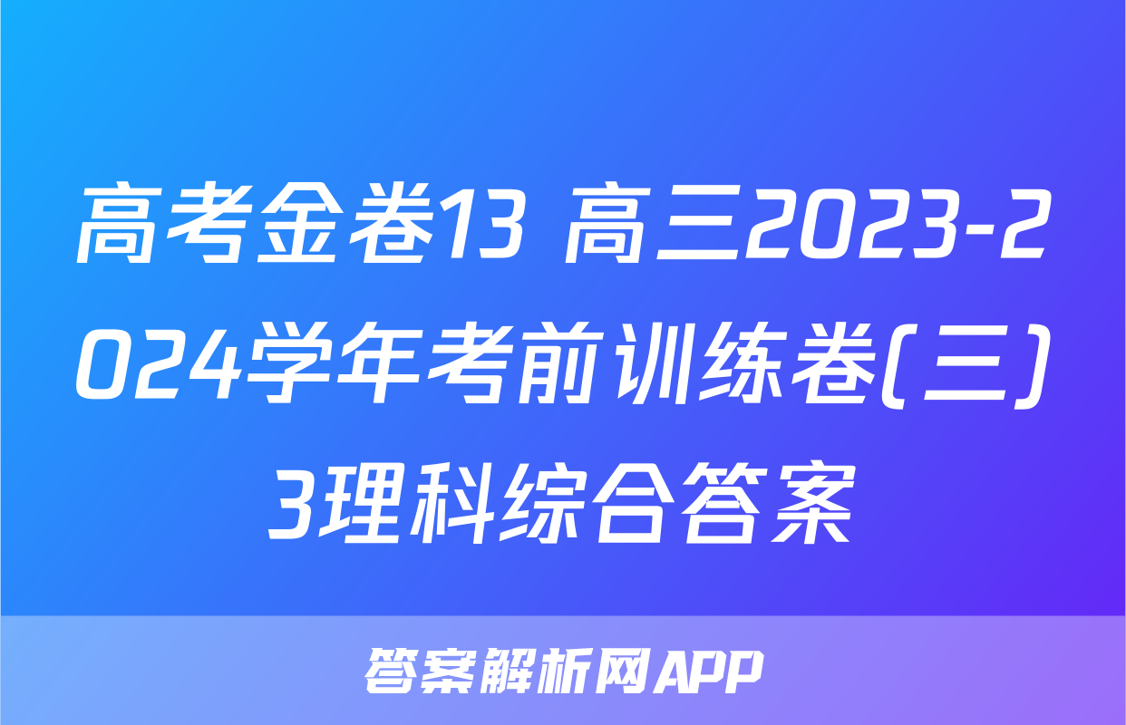 高考金卷13 高三2023-2024学年考前训练卷(三)3理科综合答案