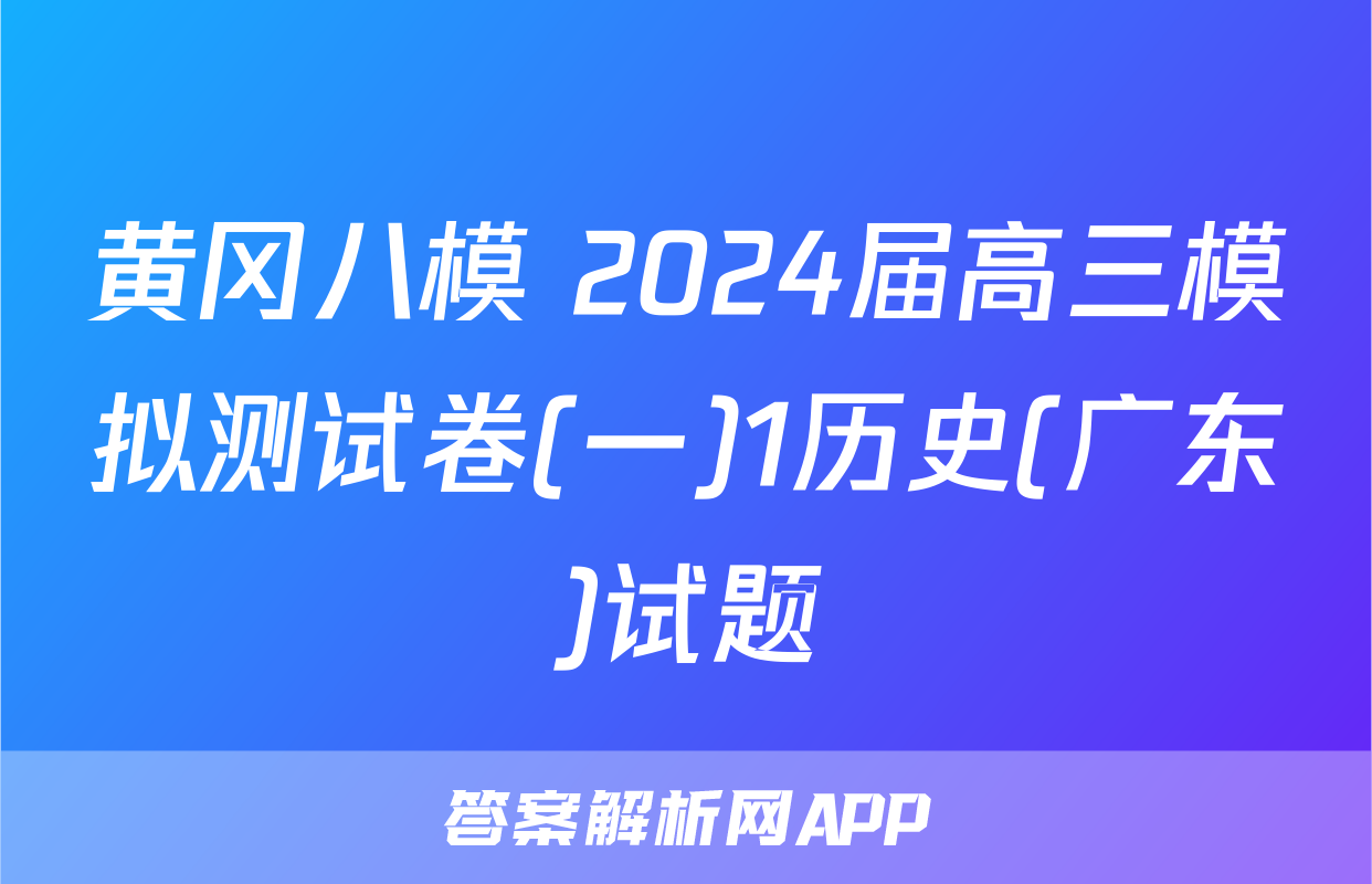 黄冈八模 2024届高三模拟测试卷(一)1历史(广东)试题