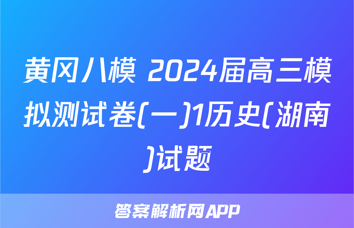 黄冈八模 2024届高三模拟测试卷(一)1历史(湖南)试题