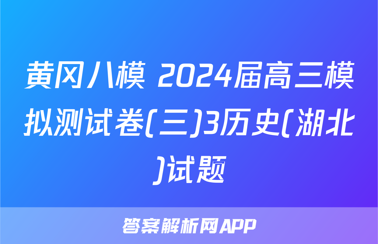 黄冈八模 2024届高三模拟测试卷(三)3历史(湖北)试题
