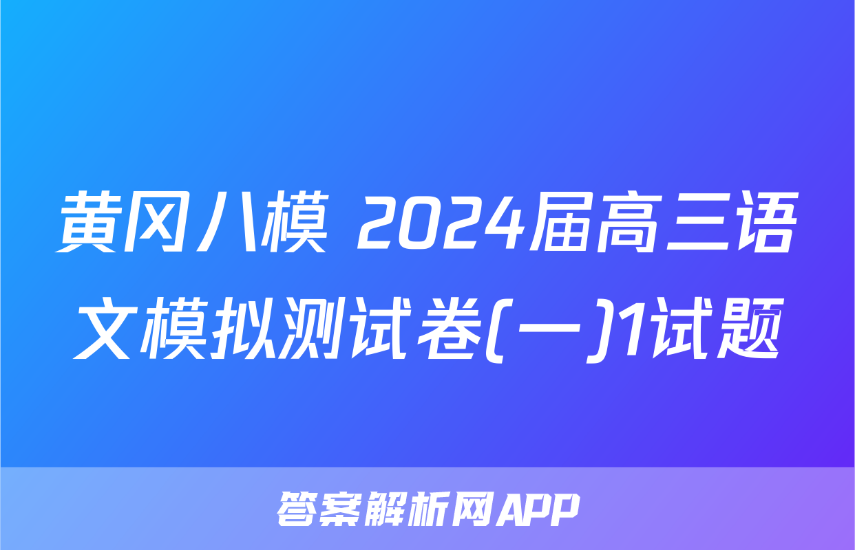 黄冈八模 2024届高三语文模拟测试卷(一)1试题
