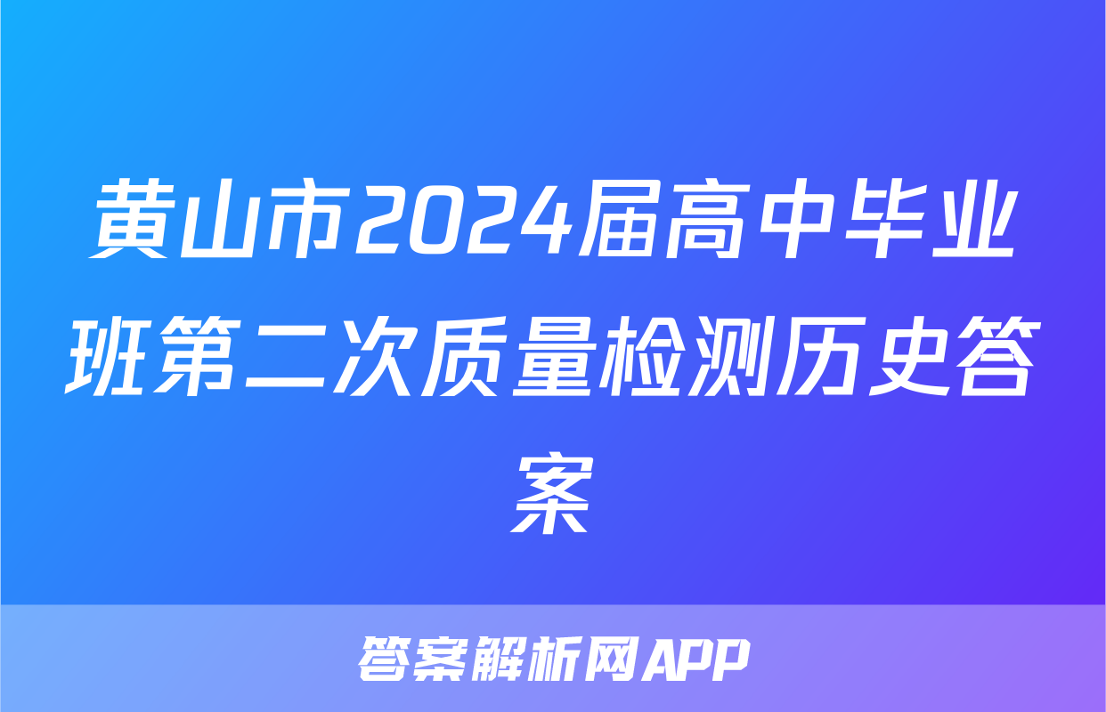 黄山市2024届高中毕业班第二次质量检测历史答案