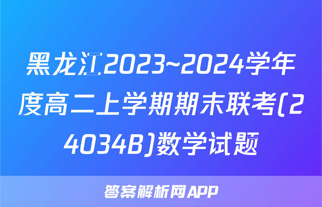 黑龙江2023~2024学年度高二上学期期末联考(24034B)数学试题