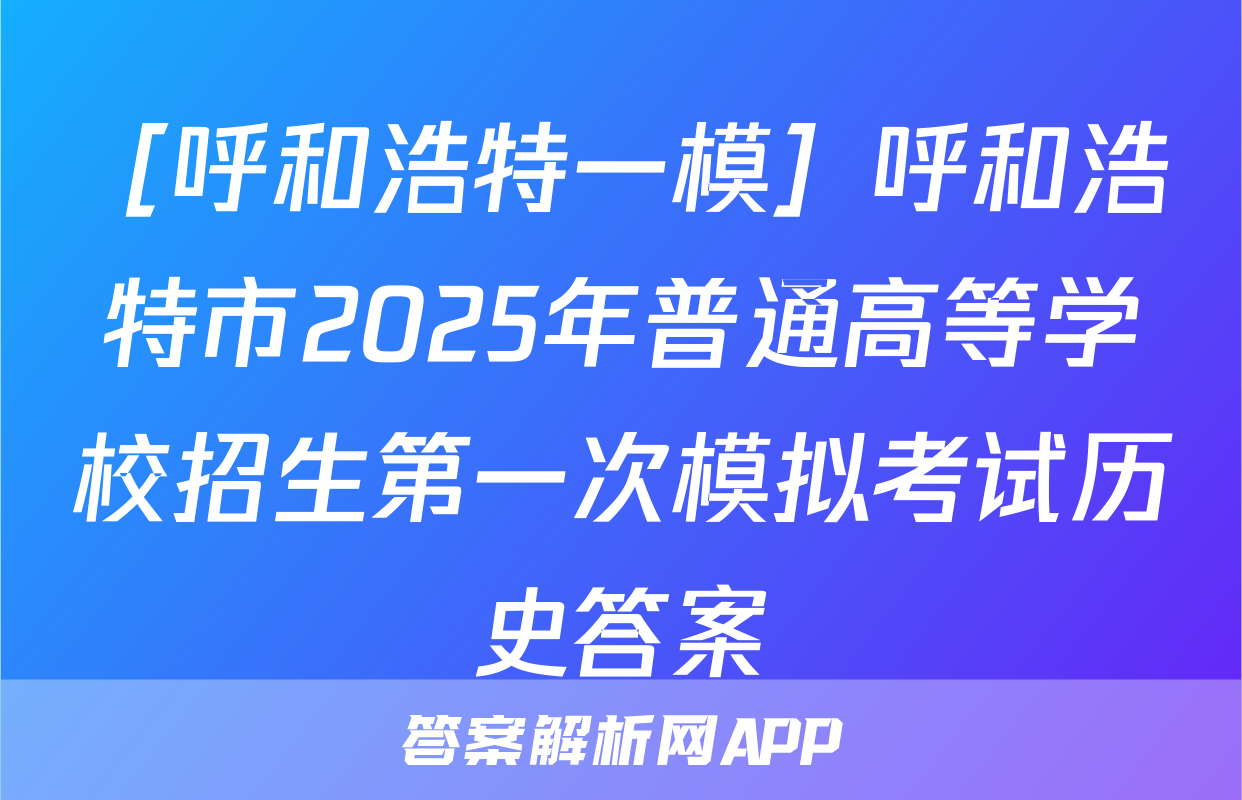 ［呼和浩特一模］呼和浩特市2025年普通高等学校招生第一次模拟考试历史答案
