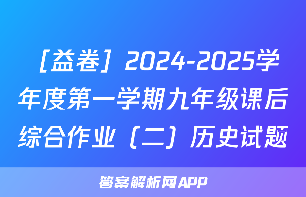 ［益卷］2024-2025学年度第一学期九年级课后综合作业（二）历史试题