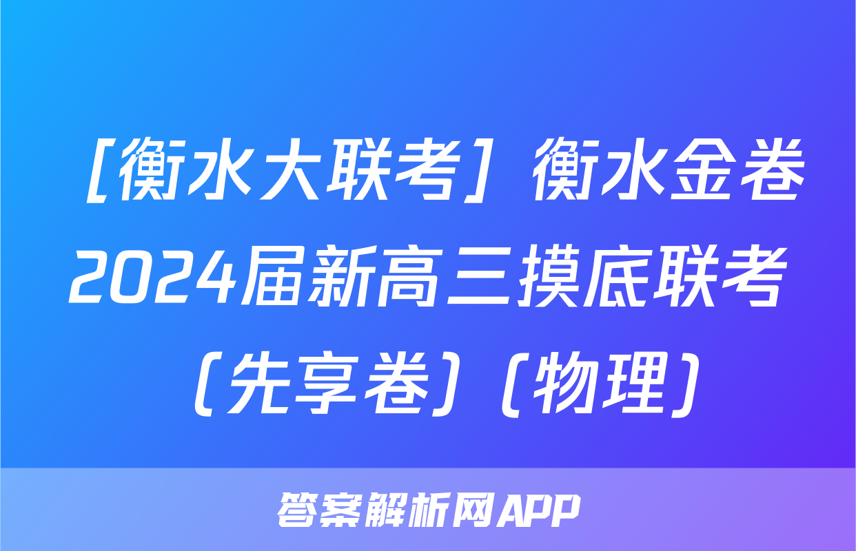 ［衡水大联考］衡水金卷2024届新高三摸底联考（先享卷）(物理)