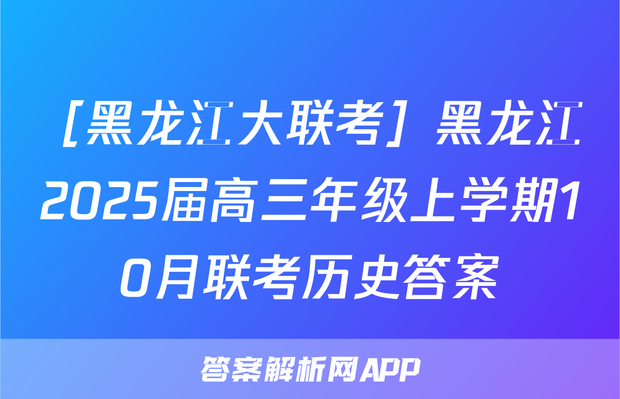 ［黑龙江大联考］黑龙江2025届高三年级上学期10月联考历史答案