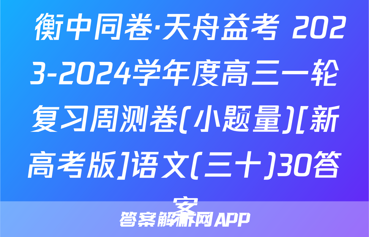  衡中同卷·天舟益考 2023-2024学年度高三一轮复习周测卷(小题量)[新高考版]语文(三十)30答案