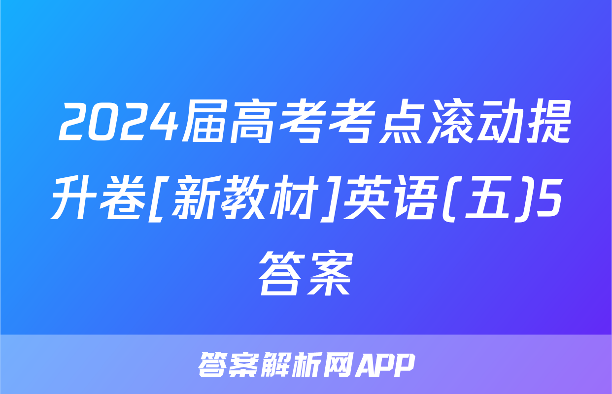  2024届高考考点滚动提升卷[新教材]英语(五)5答案