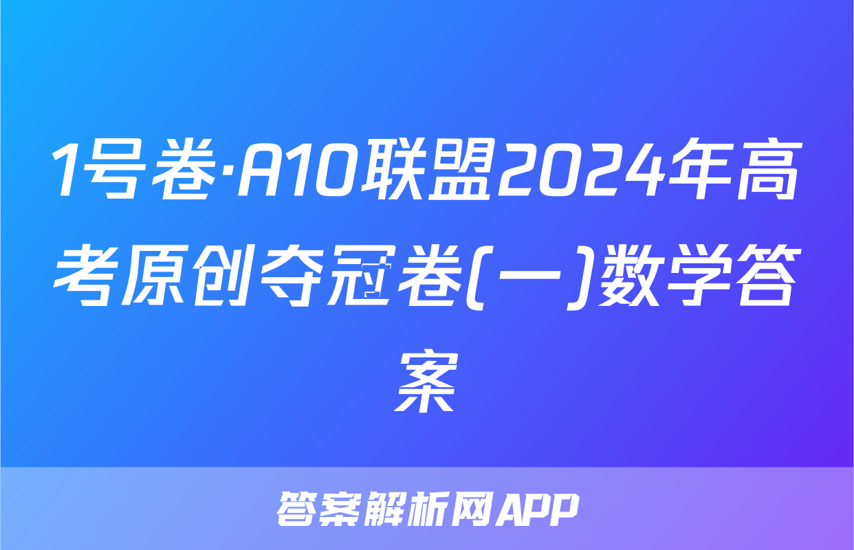 1号卷·A10联盟2024年高考原创夺冠卷(一)数学答案