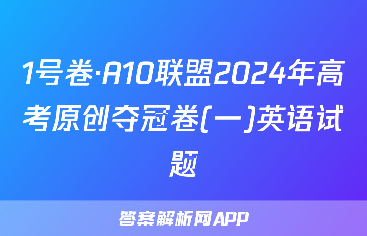 1号卷·A10联盟2024年高考原创夺冠卷(一)英语试题