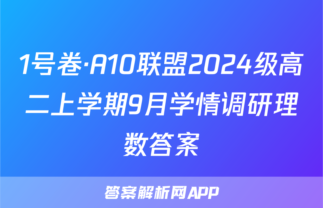 1号卷·A10联盟2024级高二上学期9月学情调研理数答案