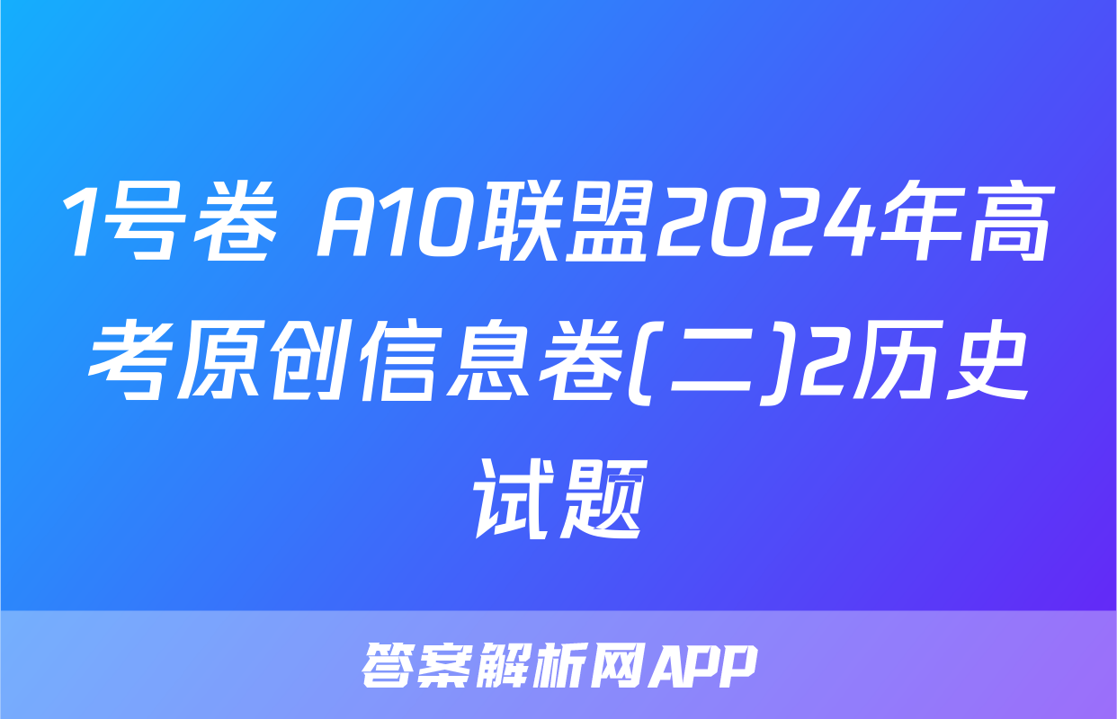 1号卷 A10联盟2024年高考原创信息卷(二)2历史试题