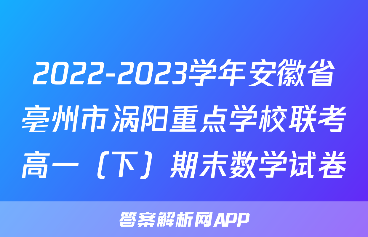 2022-2023学年安徽省亳州市涡阳重点学校联考高一（下）期末数学试卷