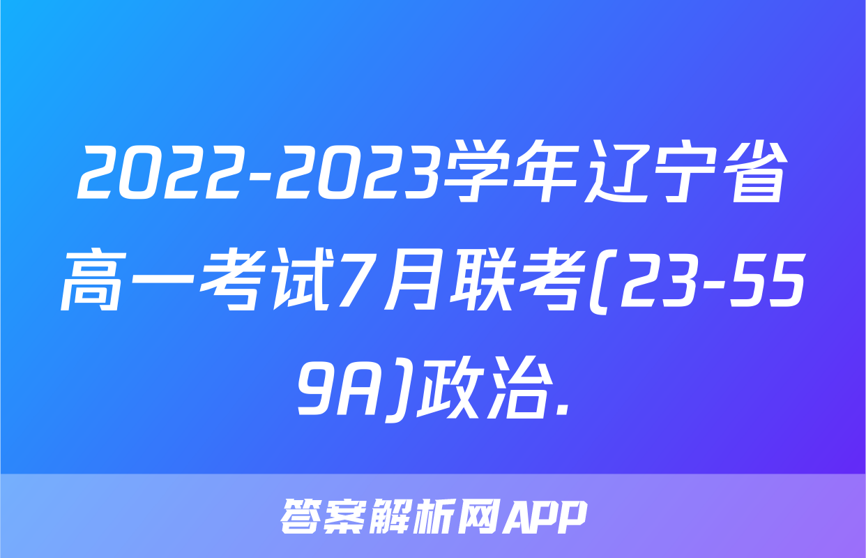 2022-2023学年辽宁省高一考试7月联考(23-559A)政治.