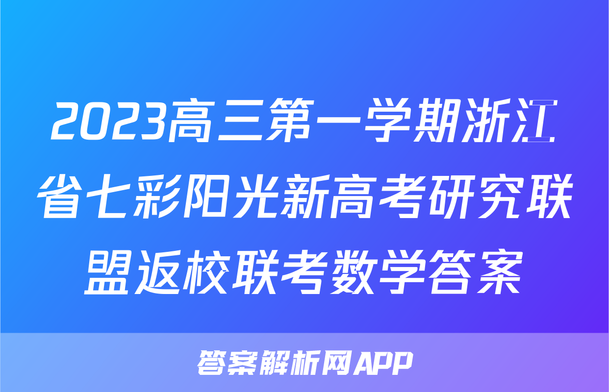 2023高三第一学期浙江省七彩阳光新高考研究联盟返校联考数学答案