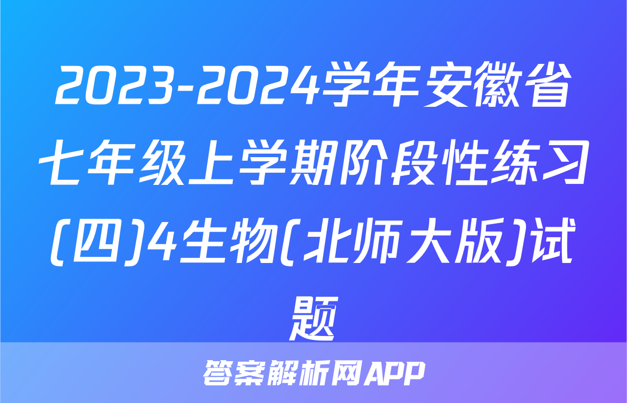 2023-2024学年安徽省七年级上学期阶段性练习(四)4生物(北师大版)试题