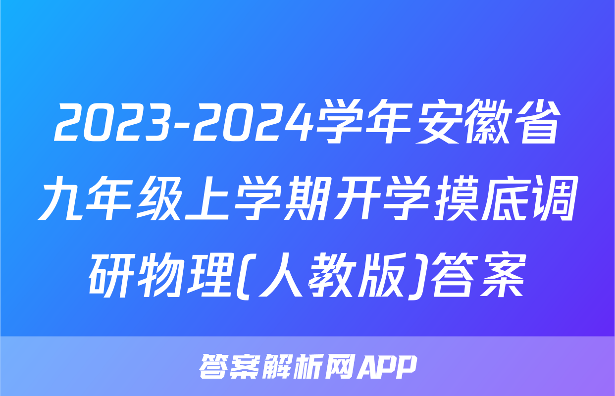 2023-2024学年安徽省九年级上学期开学摸底调研物理(人教版)答案