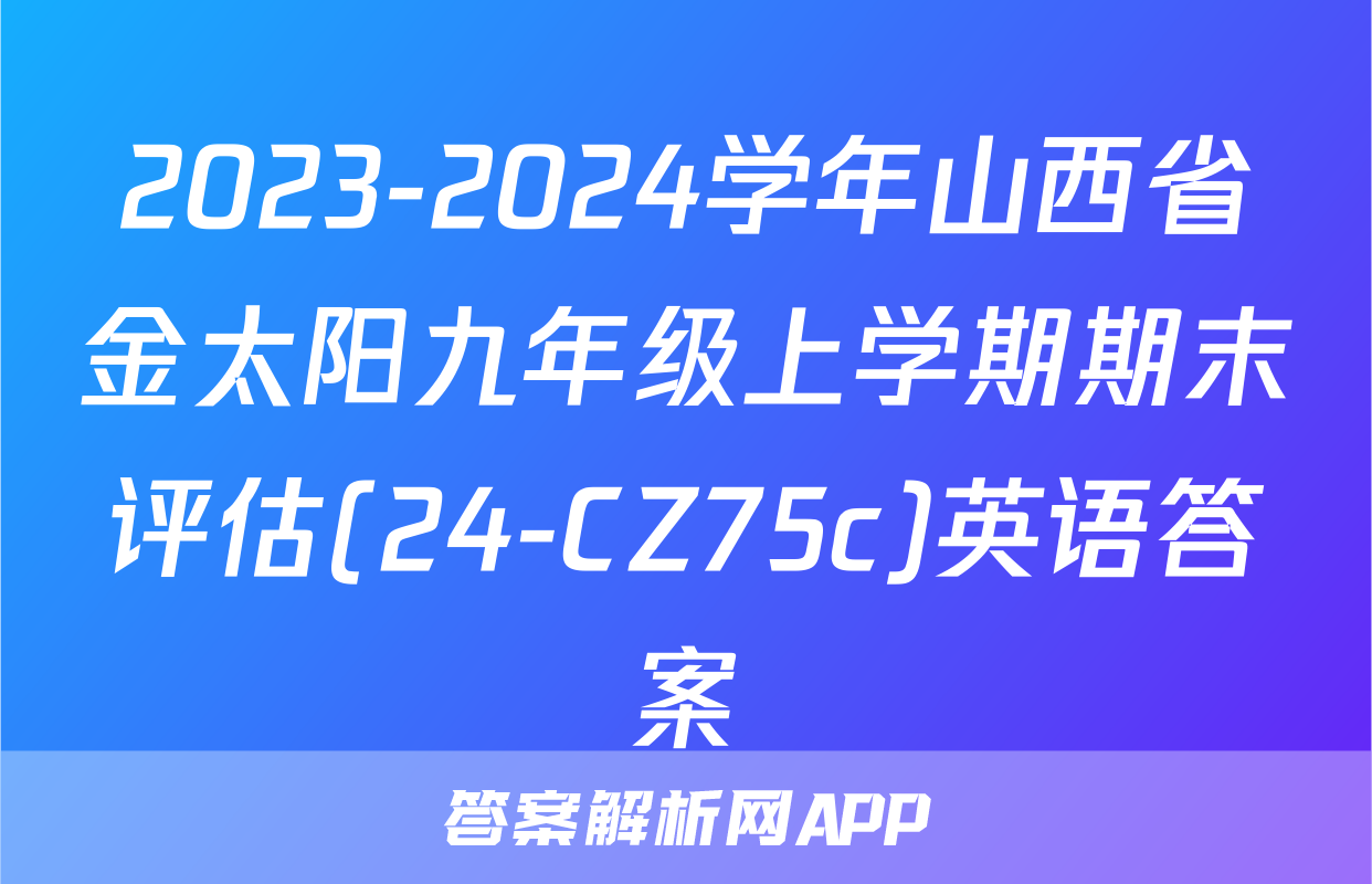 2023-2024学年山西省金太阳九年级上学期期末评估(24-CZ75c)英语答案