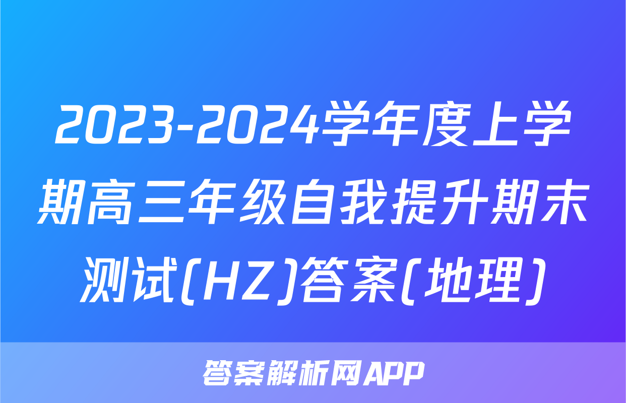 2023-2024学年度上学期高三年级自我提升期末测试(HZ)答案(地理)