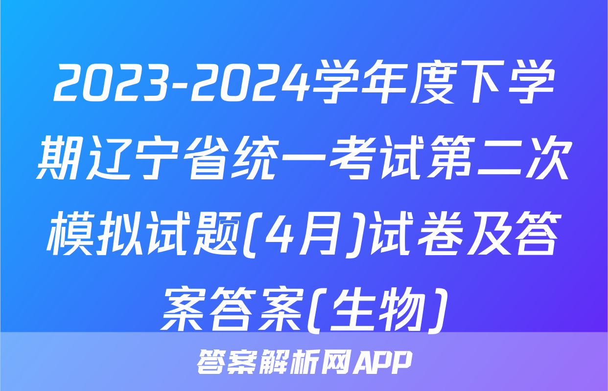 2023-2024学年度下学期辽宁省统一考试第二次模拟试题(4月)试卷及答案答案(生物)