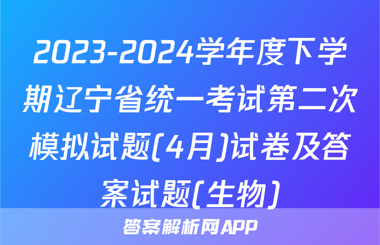 2023-2024学年度下学期辽宁省统一考试第二次模拟试题(4月)试卷及答案试题(生物)
