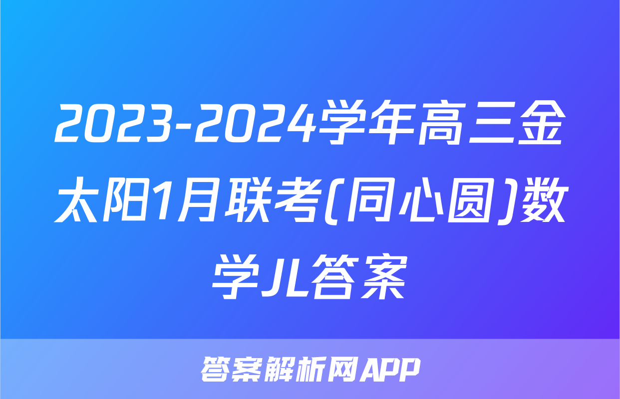 2023-2024学年高三金太阳1月联考(同心圆)数学JL答案