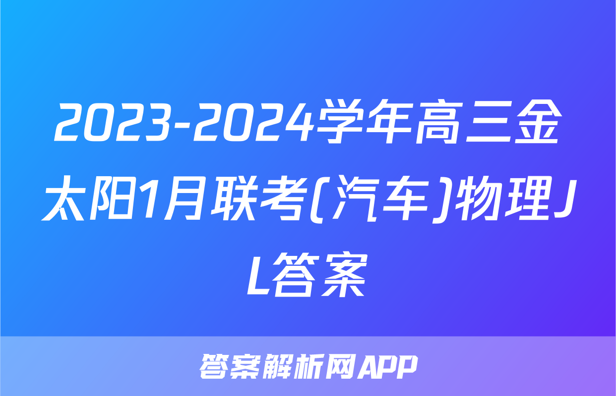 2023-2024学年高三金太阳1月联考(汽车)物理JL答案