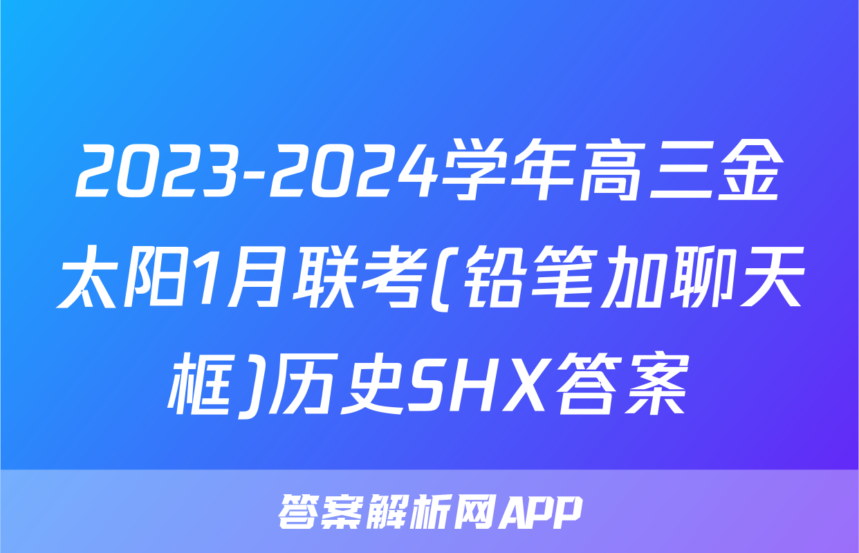 2023-2024学年高三金太阳1月联考(铅笔加聊天框)历史SHX答案