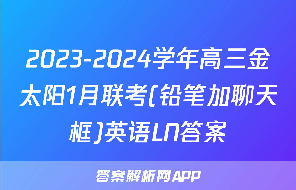 2023-2024学年高三金太阳1月联考(铅笔加聊天框)英语LN答案