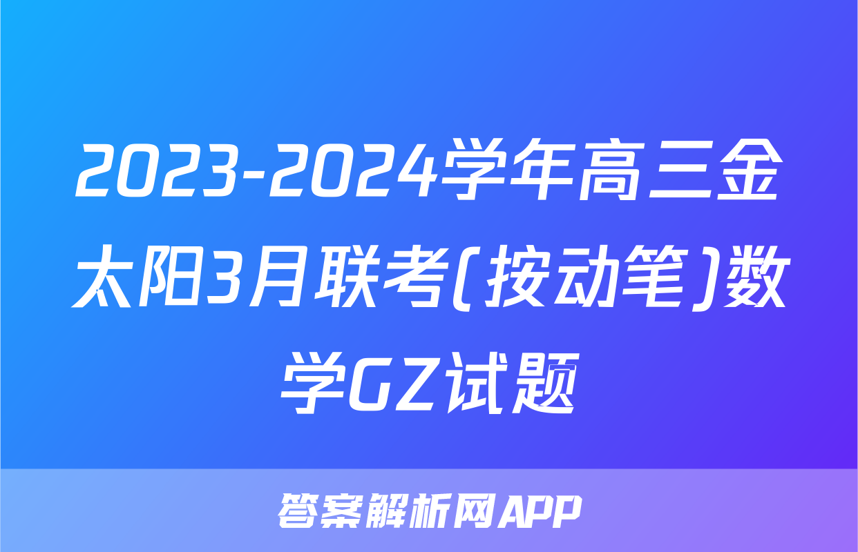 2023-2024学年高三金太阳3月联考(按动笔)数学GZ试题