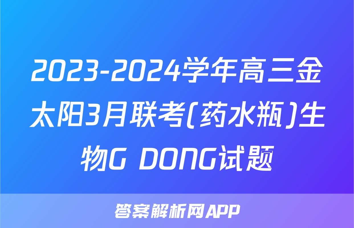 2023-2024学年高三金太阳3月联考(药水瓶)生物G DONG试题