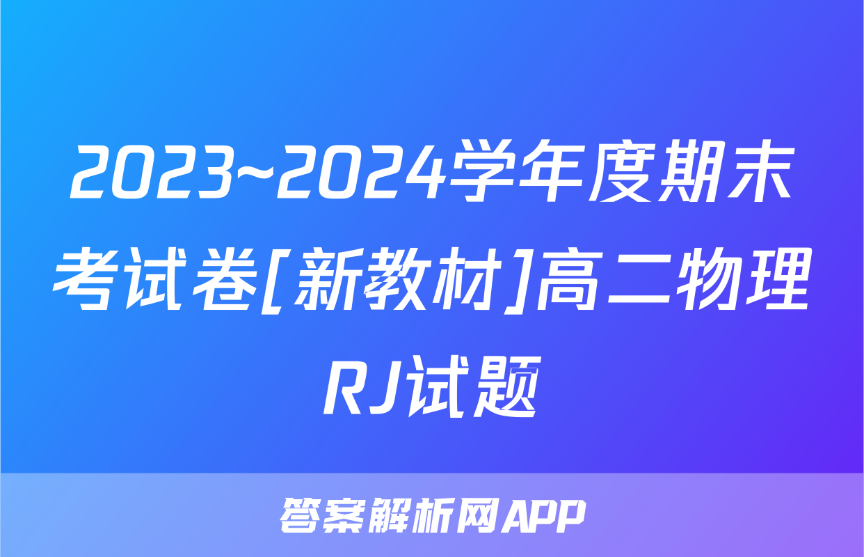 2023~2024学年度期末考试卷[新教材]高二物理RJ试题