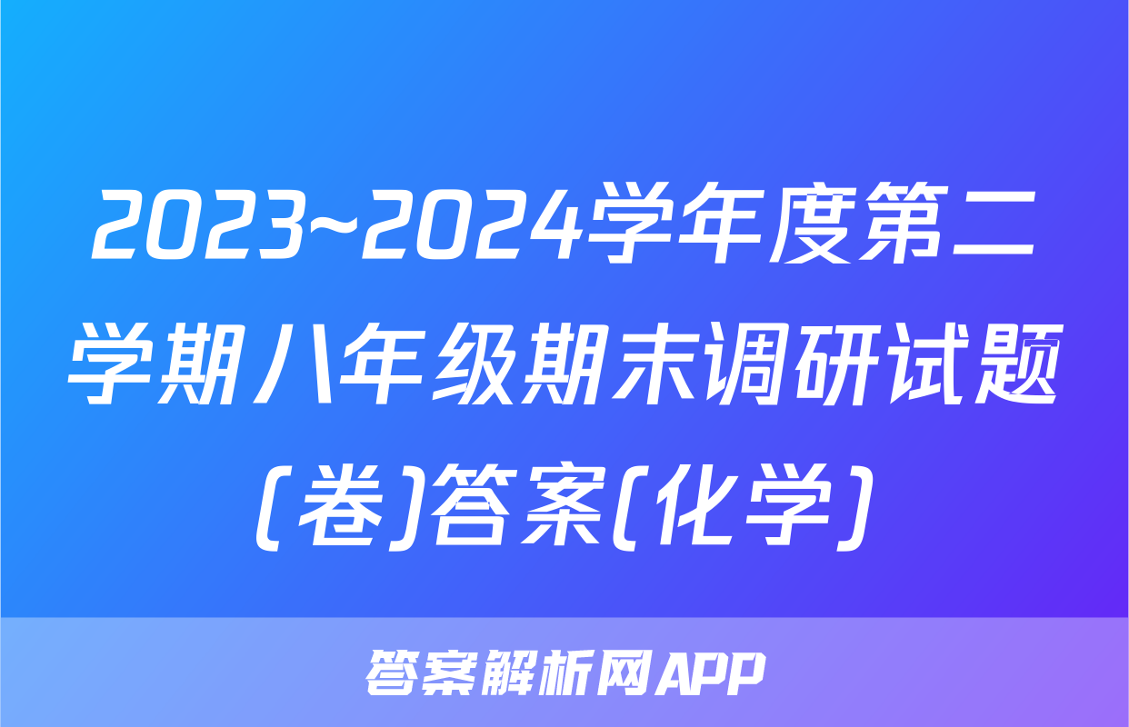 2023~2024学年度第二学期八年级期末调研试题(卷)答案(化学)