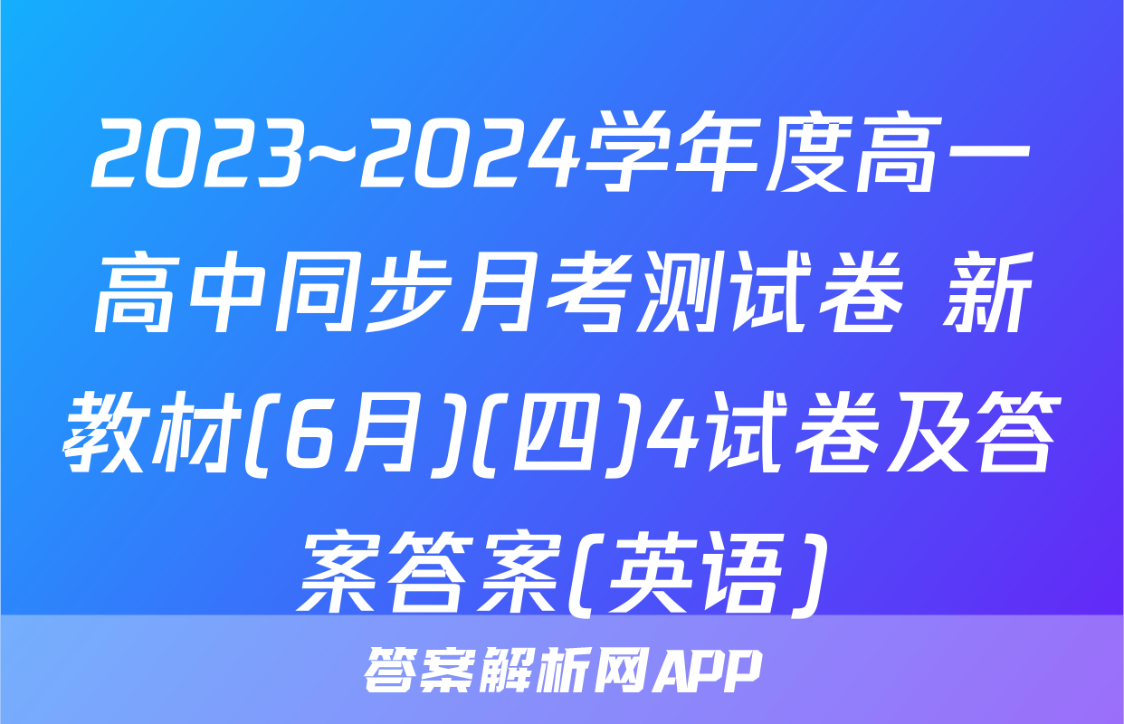 2023~2024学年度高一高中同步月考测试卷 新教材(6月)(四)4试卷及答案答案(英语)