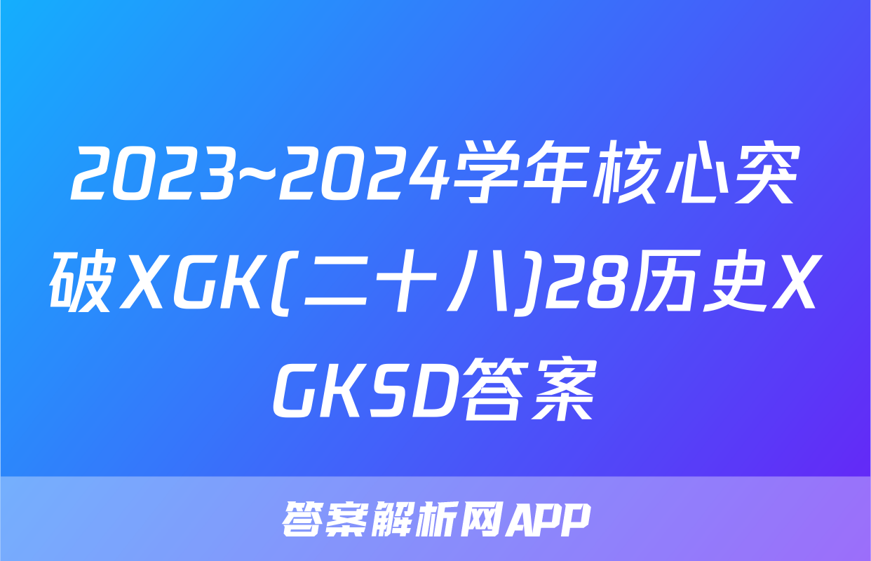 2023~2024学年核心突破XGK(二十八)28历史XGKSD答案