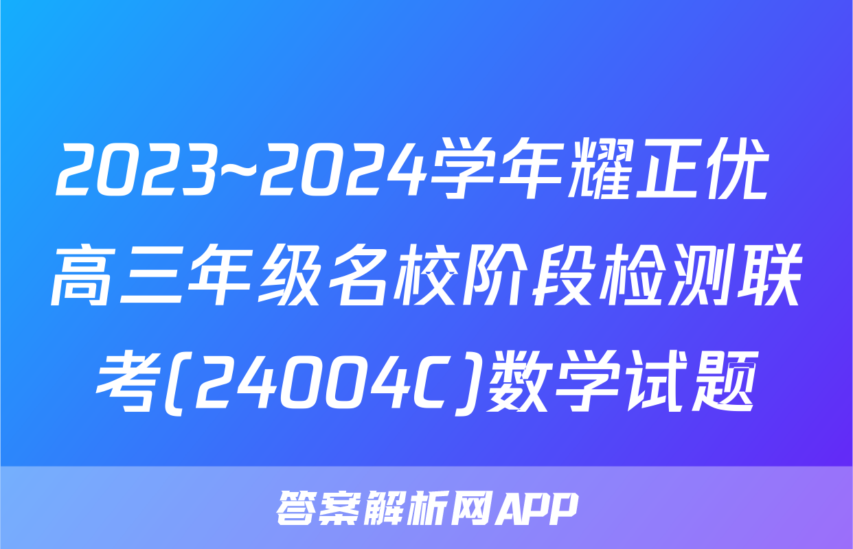 2023~2024学年耀正优+高三年级名校阶段检测联考(24004C)数学试题