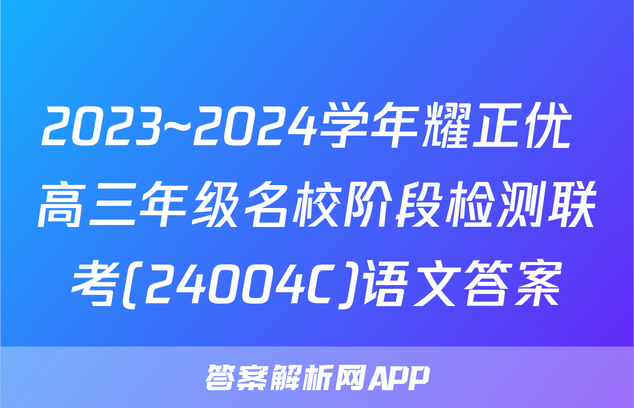 2023~2024学年耀正优+高三年级名校阶段检测联考(24004C)语文答案