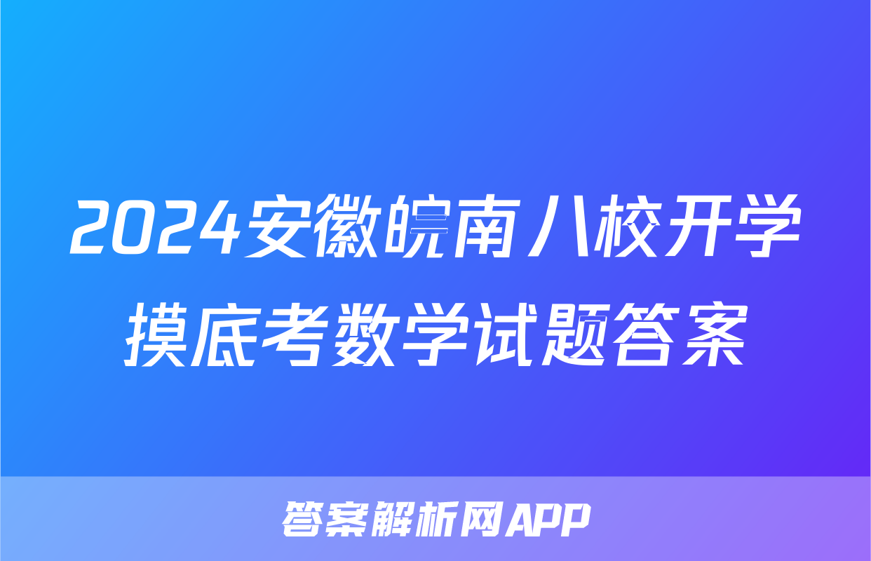2024安徽皖南八校开学摸底考数学试题答案