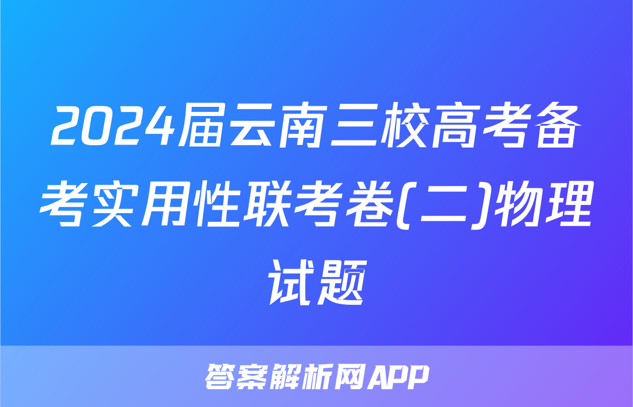 2024届云南三校高考备考实用性联考卷(二)物理试题