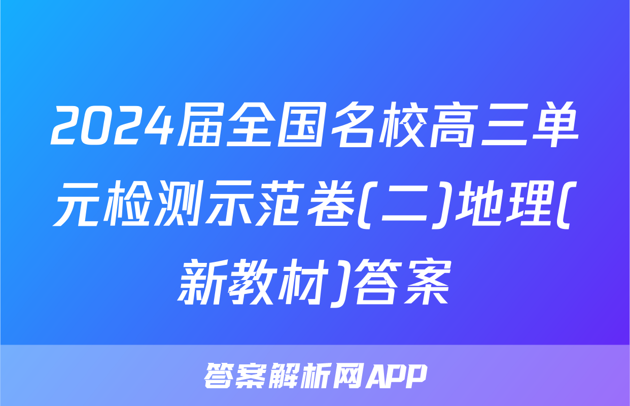 2024届全国名校高三单元检测示范卷(二)地理(新教材)答案