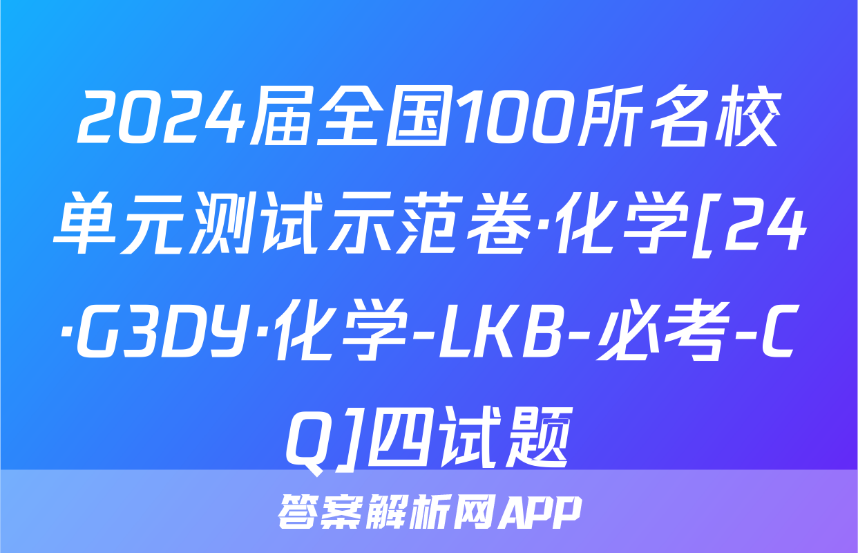 2024届全国100所名校单元测试示范卷·化学[24·G3DY·化学-LKB-必考-CQ]四试题
